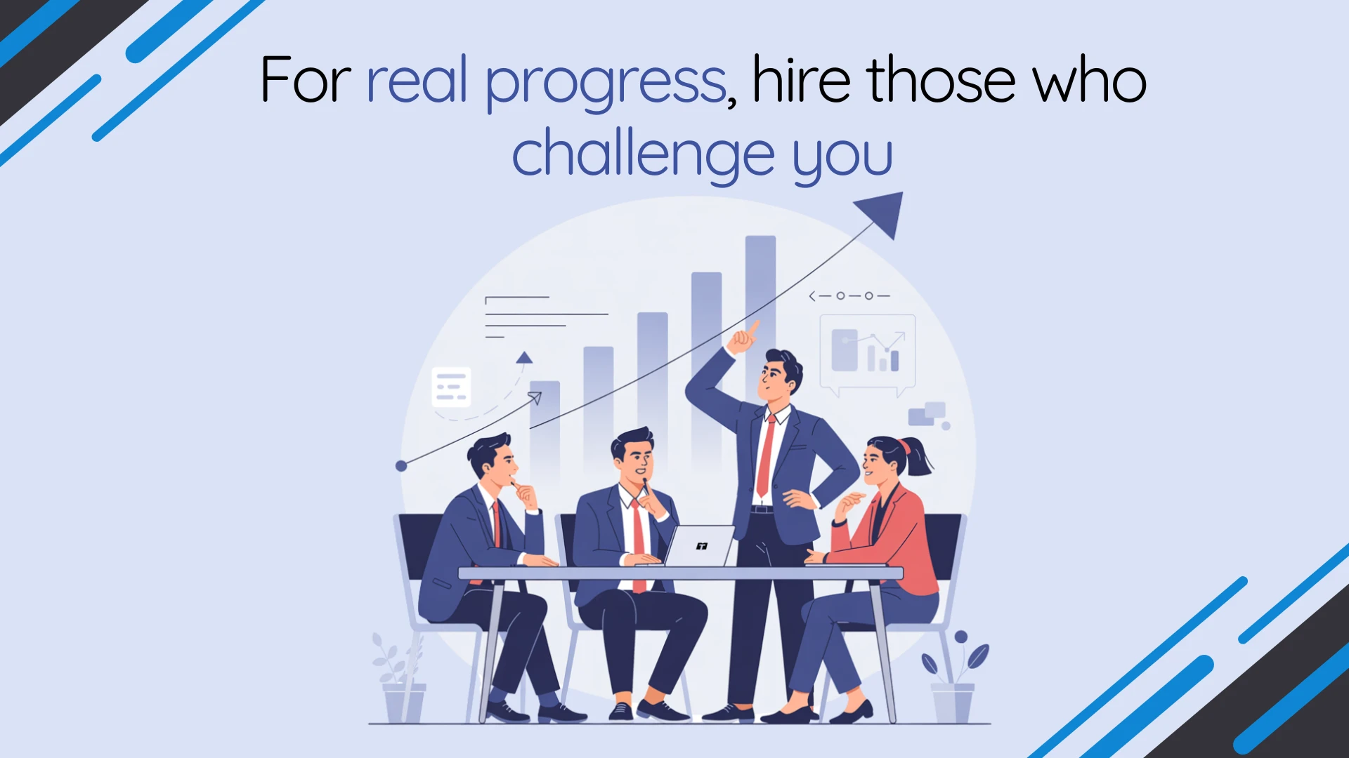 For real progress, hire those who challenge you