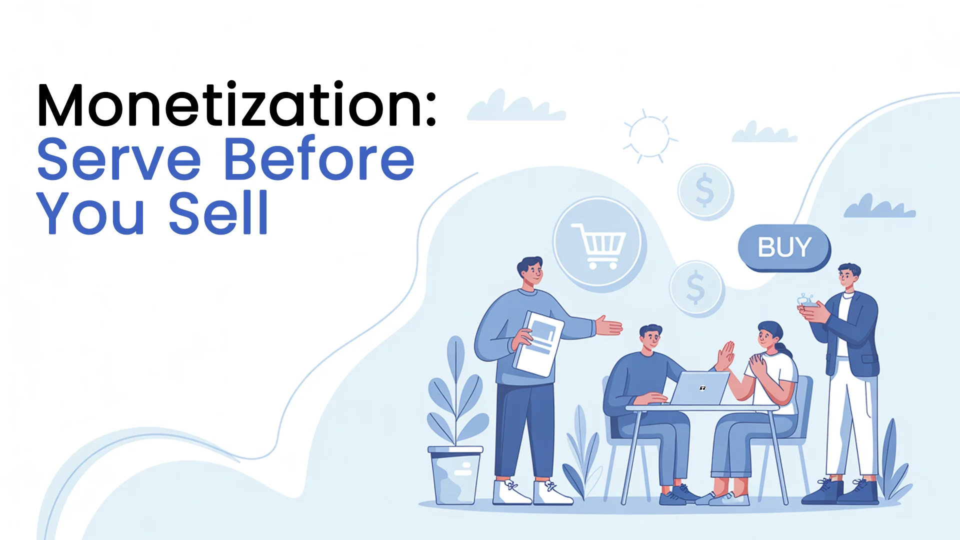 Monetization - Serve Before You Sell